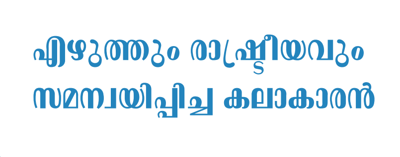 എഴുത്തും രാഷ്ട്രീയവും  സമന്വയിപ്പിച്ച കലാകാരൻ
